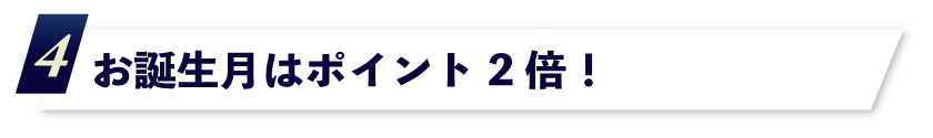 4.お誕生月はポイント2倍!